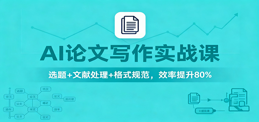 AI论文写作实战课：选题+文献处理+格式规范，效率提升80%-副业网