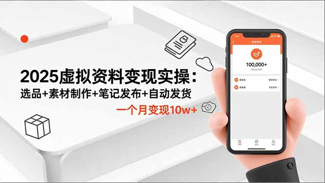 2025虚拟资料变现实操：选品+素材制作+笔记发布+自动发货，一个月变现10w+-副业网