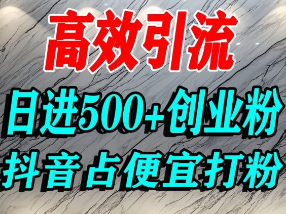 怎么打创业粉？抖音利用占便宜心理引流创业粉，单人日引500+精准流量-副业网