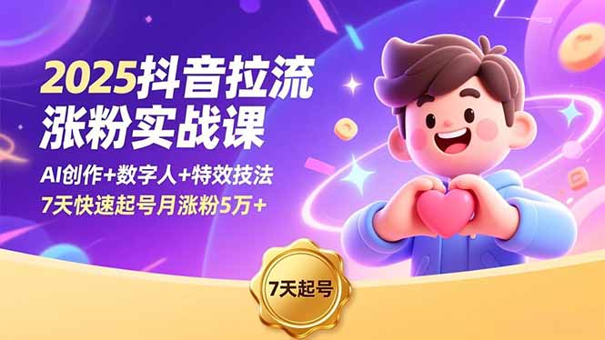 2025抖音拉流涨粉实战课，AI创作+数字人+特效技法，7天快速起号月涨粉5万+-副业网