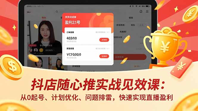抖店随心推实战见效课：从0起号、计划优化、问题排雷，快速实现直播盈利-副业网