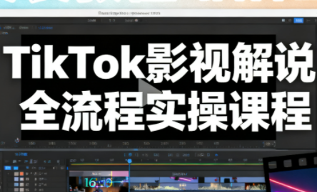 凌帧·TikTok影视解说全流程实操-副业网