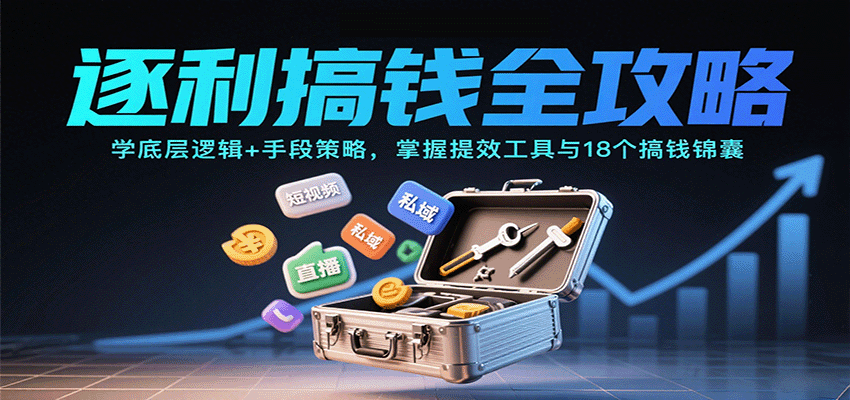 逐利搞钱全攻略：学底层逻辑+手段策略，掌握提效工具与18个搞钱锦囊(更新11月)-副业网