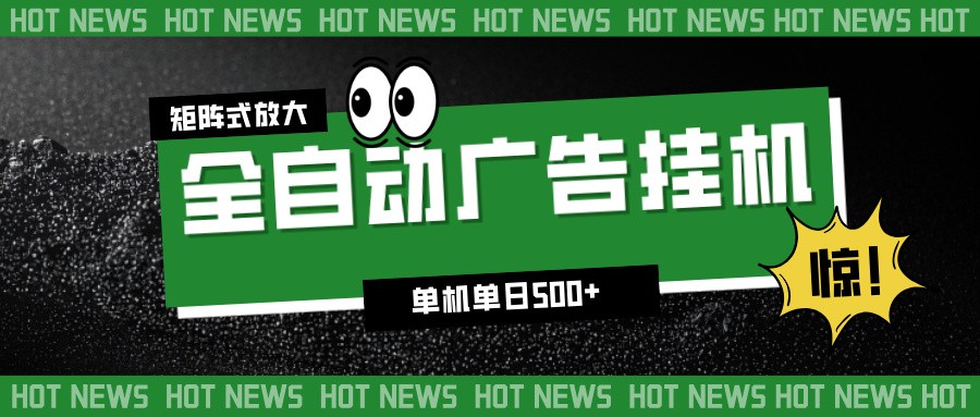 24小时全自动广告挂机，单机单日500+ 可矩阵放大操作 新手小白能轻松上手-副业网