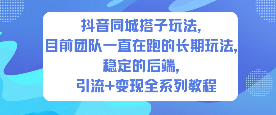 抖音同城搭子玩法，目前团队一直在跑的长期玩法，稳定的后端，引流+变现全系列教程-副业网