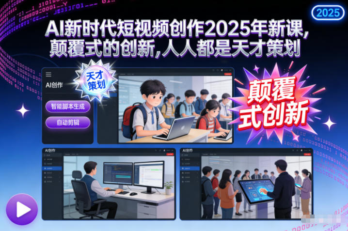 AI新时代短视频创作2025年新课，​颠覆式的创新，人人都是天才策划-副业网