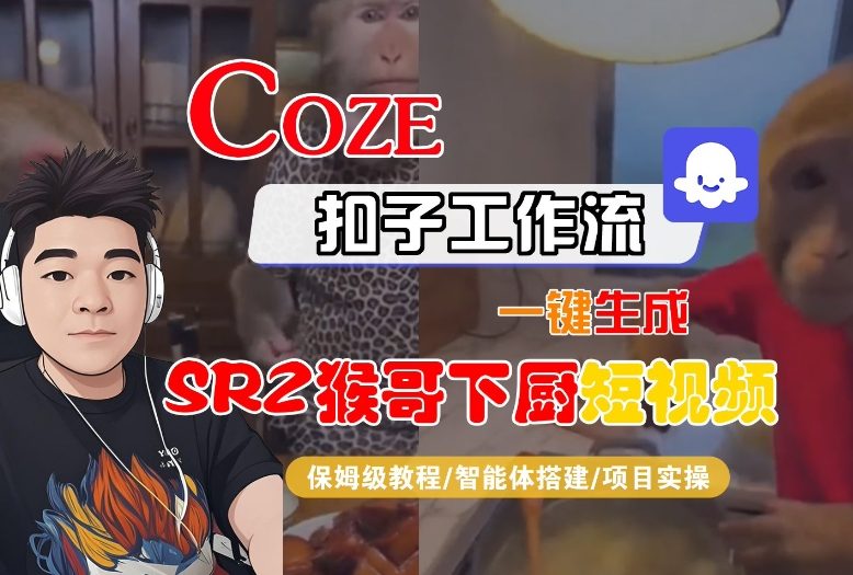 Coze扣子智能体工作流一键生成“SORA2猴哥下厨“短视频，全流程保姆级教学-副业网