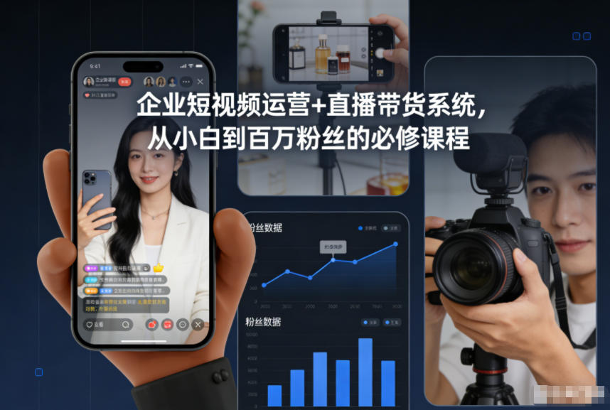 企业短视频运营+直播带货系统，从小白到百万粉丝的必修课程-副业网