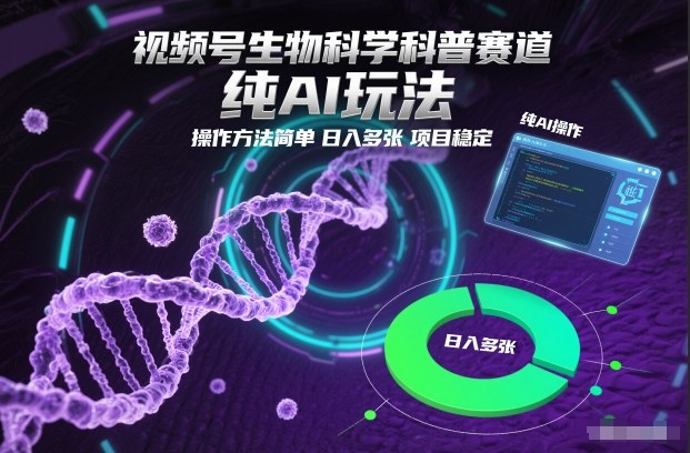 视频号生物科学科普赛道，纯AI玩法，操作方法简单，日入多张，项目稳定-副业网