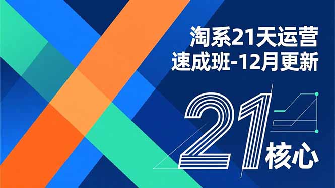 淘系21天运营速成班-12月更新，能够快速复制落地，系统掌握淘系盈利运营的核心技能-副业网