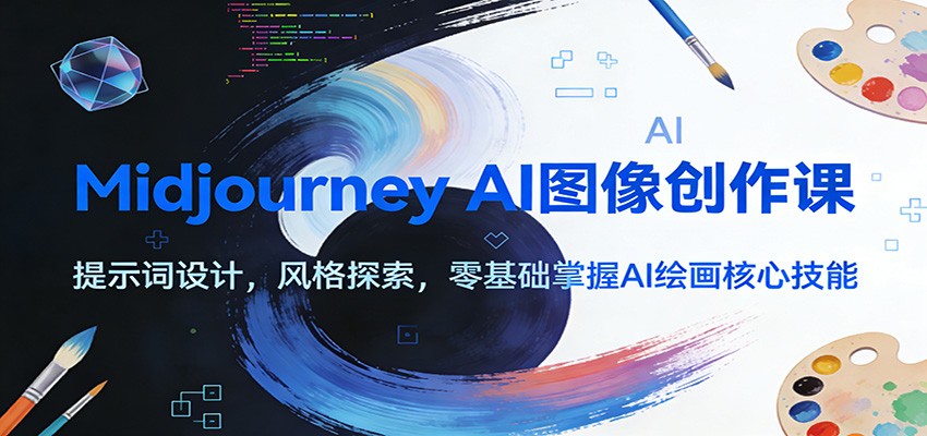 Midjourney AI图像创作课：提示词设计，风格探索，零基础掌握AI绘画核心技能-副业网