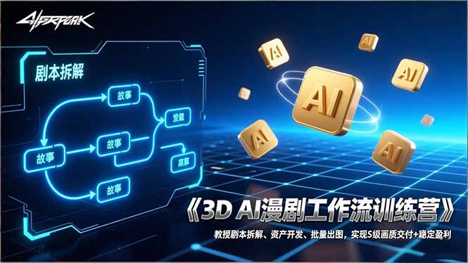3D AI漫剧工作流训练营：教授剧本拆解、资产开发、批量出图，实现S级画质交付+稳定盈利-副业网