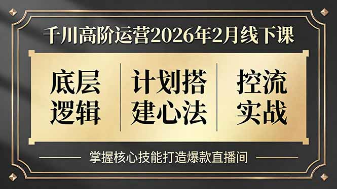 千川高阶运营2026年2月线下课，底层逻辑、计划搭建心法、控流实战，掌握核心技能打造爆款直播间-副业网