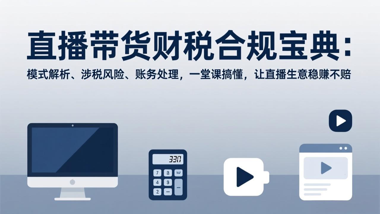 直播带货财税合规宝典：模式解析、涉税风险、账务处理，一堂课搞懂，让直播生意稳赚不赔-副业网