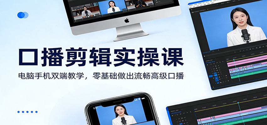 口播剪辑实操课：电脑手机双端教学，零基础做出流畅高级口播-副业网