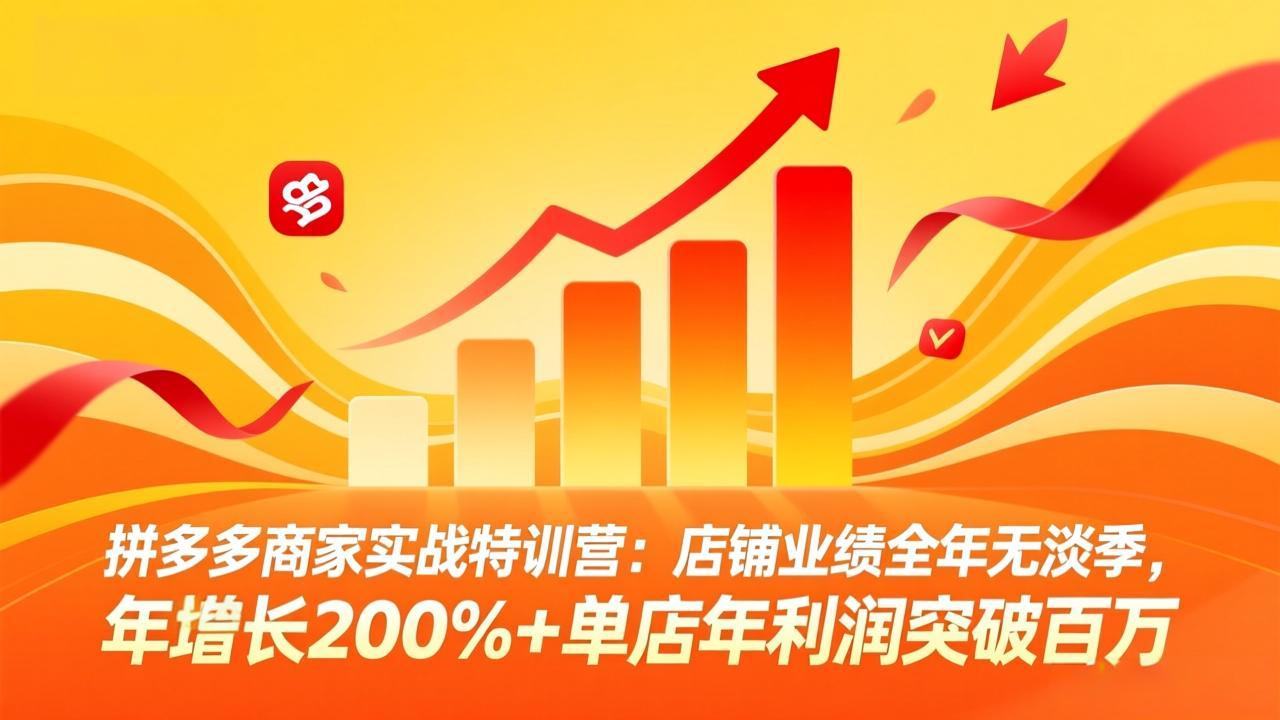 拼多多商家实战特训营：店铺业绩全年无淡季，年增长200%+单店年利润突破百万(26年3月更新-副业网