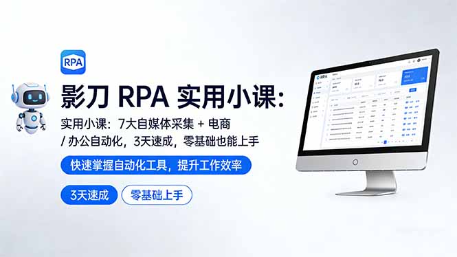 影刀 RPA 实用小课：7 大自媒体采集 + 电商 / 办公自动化，3 天速成，零基础也能上手-副业网
