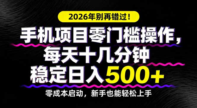 2026年别再错过！手机项目零门槛操作，每天十几分钟稳定日入500+-副业网