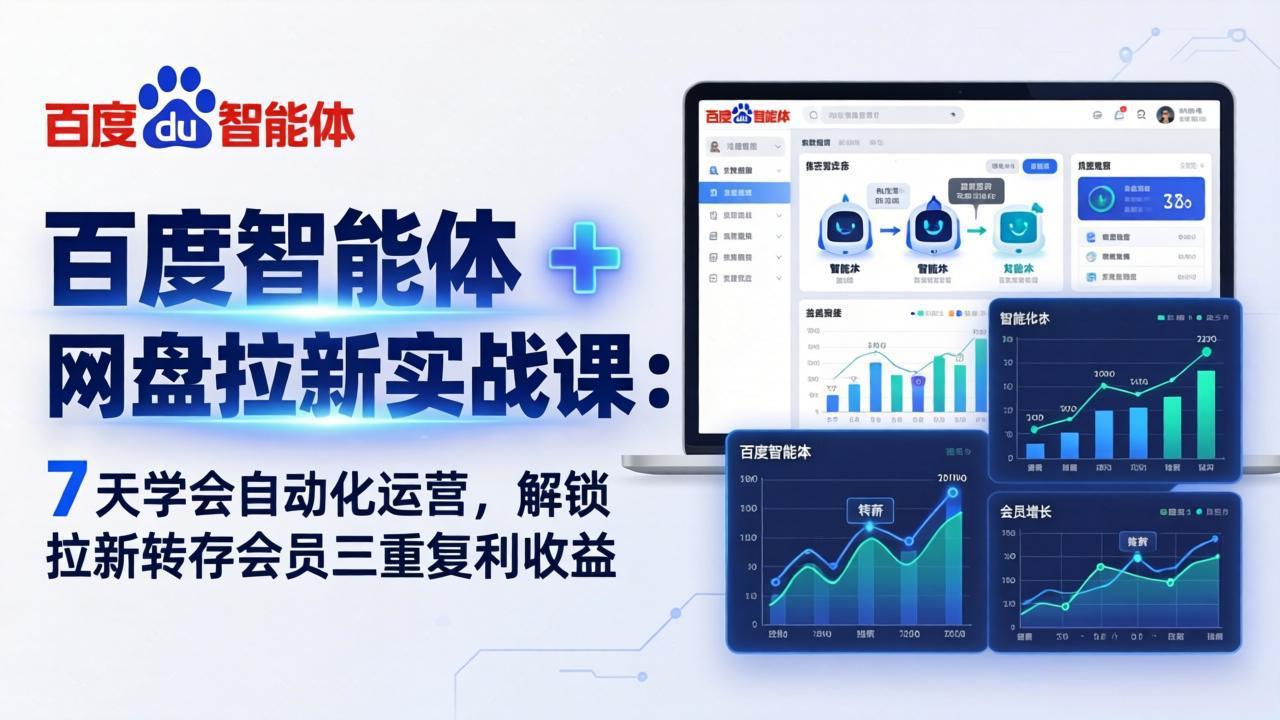 百度智能体 + 网盘拉新实战课：7 天学会自动化运营，解锁拉新转存会员三重复利收益-副业网