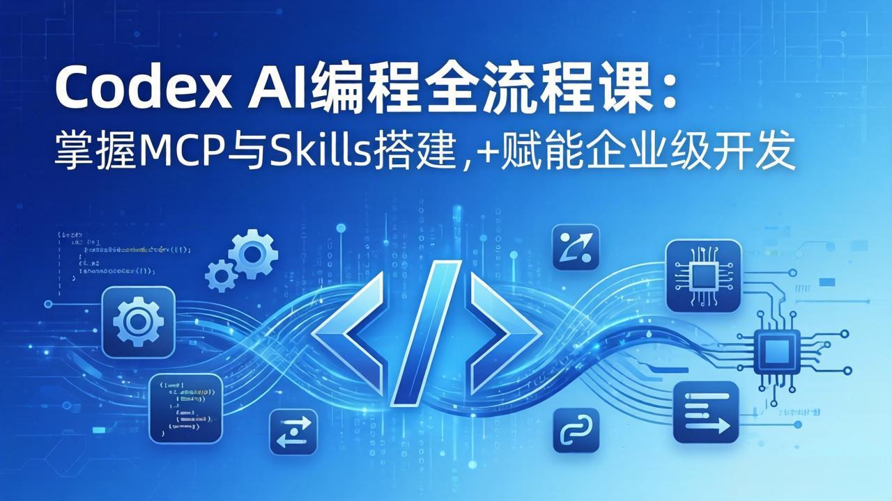 Codex AI编程全流程课：模块化教学+双项目实战，掌握MCP与Skills搭建，赋能企业级开发-副业网