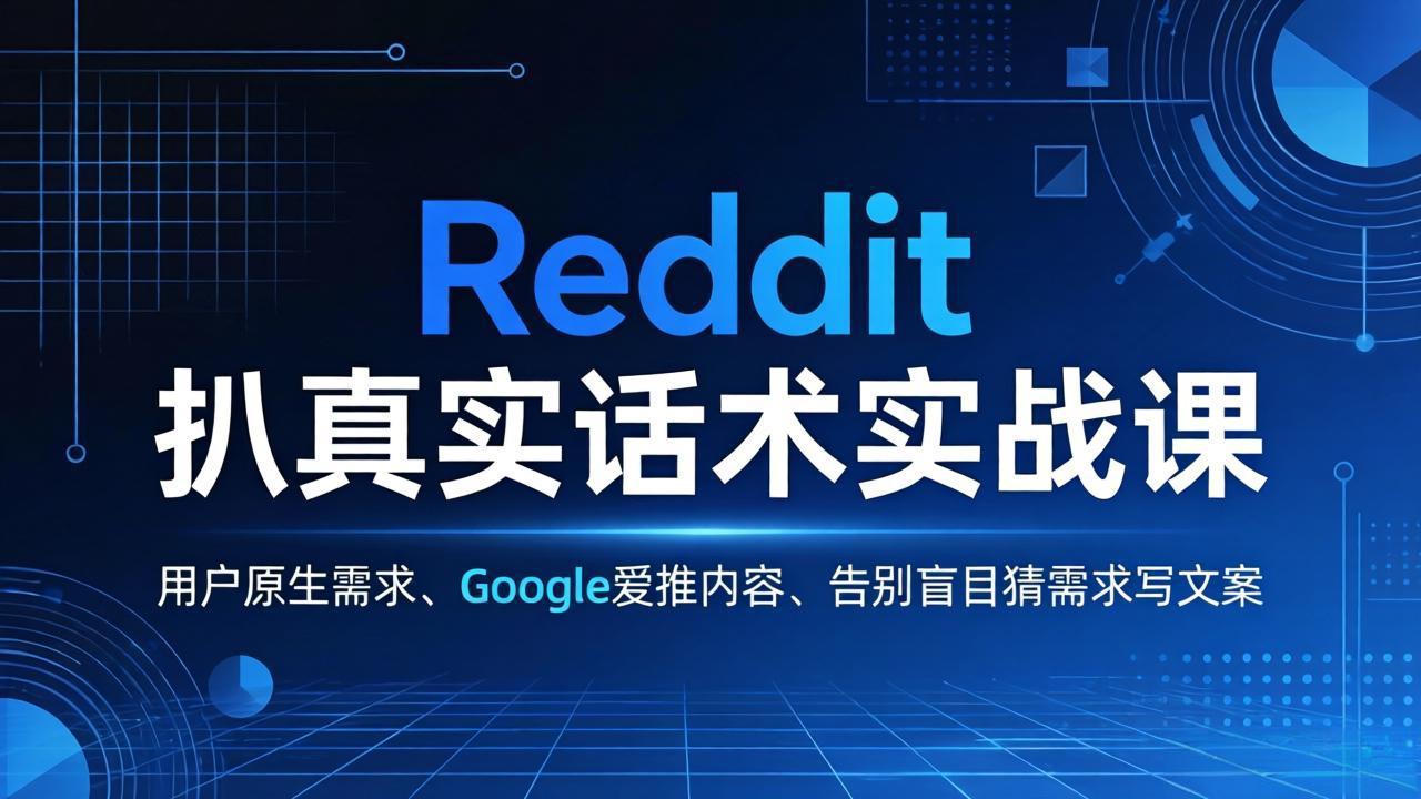 Reddit 扒真实话术实战课：用用户原生需求做 Google 爱推内容，告别盲目猜需求写文案-副业网