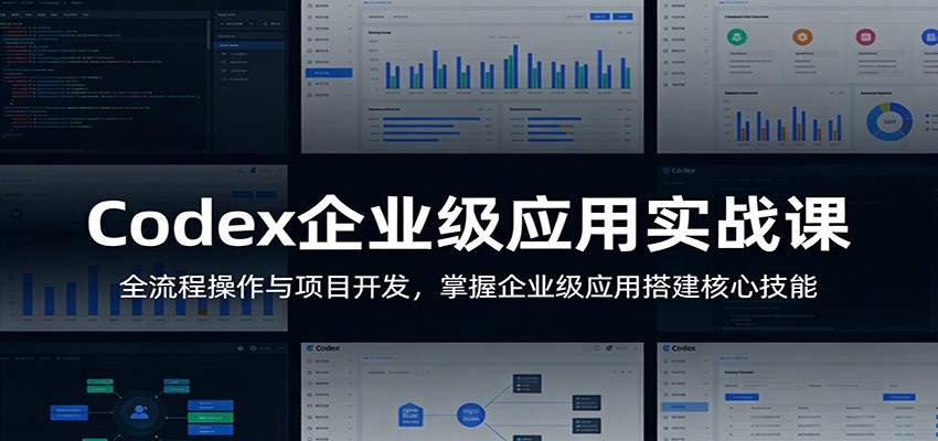 Codex企业级应用实战课：全流程操作与项目开发，掌握企业级应用搭建核心技能-副业网