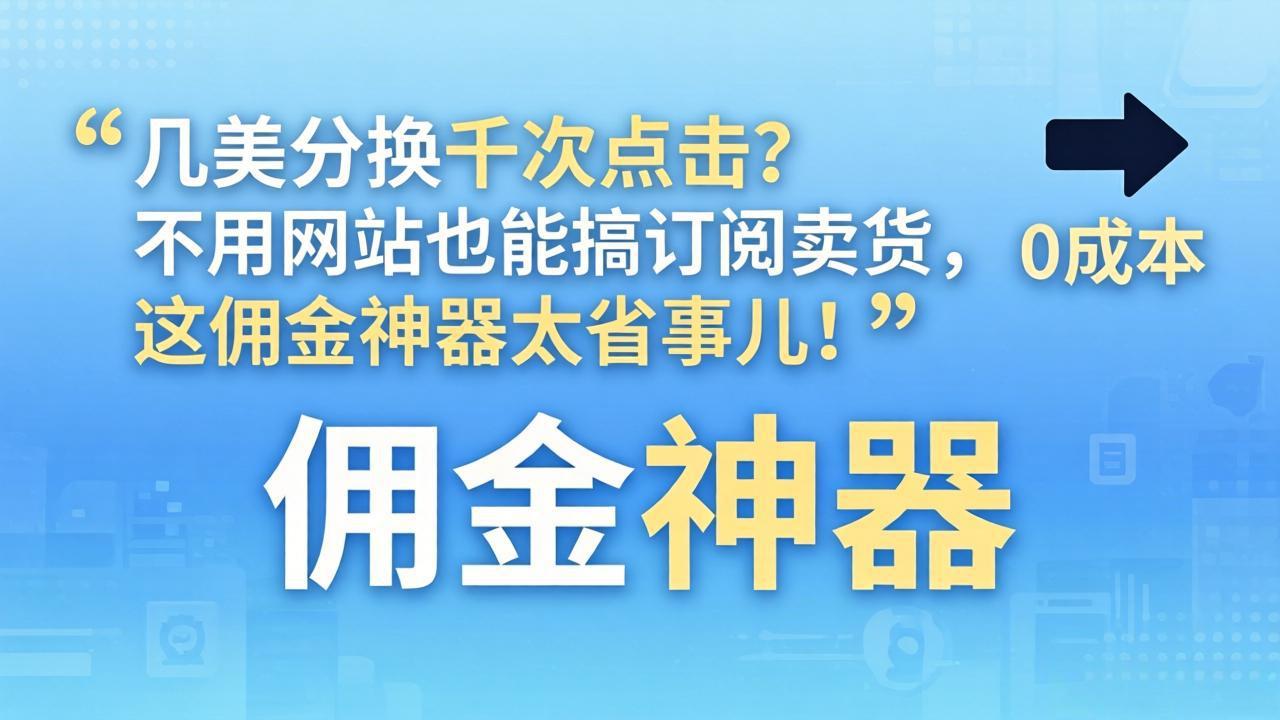 几美分换千次点击？不用网站也能搞订阅卖货，这佣金神器太省事儿！-副业网