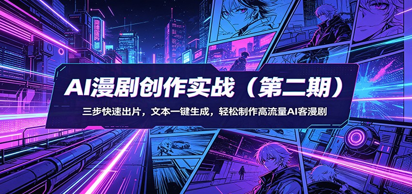 AI漫剧创作实战(第二期)：三步快速出片，文本一键生成，轻松制作高流量AI客漫剧-副业网