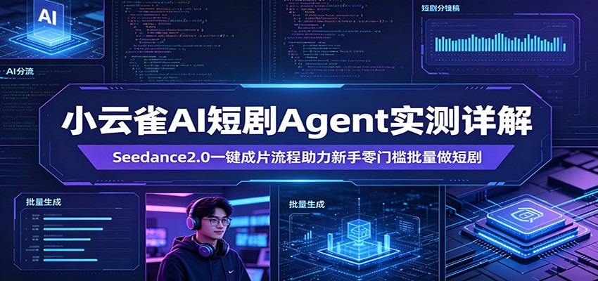 小云雀AI短剧Agent实测详解：Seedance2.0一键成片流程助力新手零门槛批量做短剧-副业网