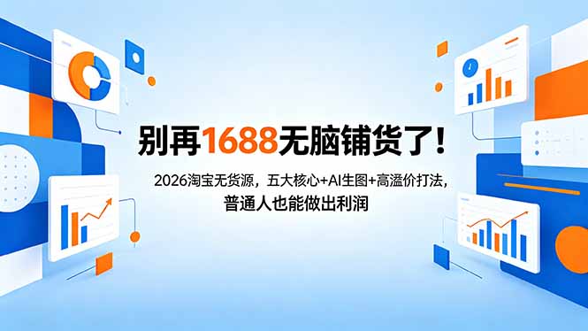 别再1688无脑铺货了！2026淘宝无货源，五大核心+AI生图+高溢价打法，普通人也能做出利润-副业网