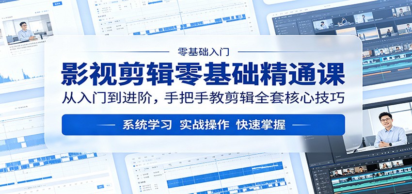 影视剪辑零基础精通课：从入门到进阶，手把手教剪辑全套核心技巧-副业网