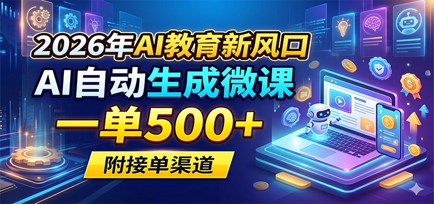 2026年AI教育新风口,AI自动生成微课,一单500+,附接单渠道-副业网