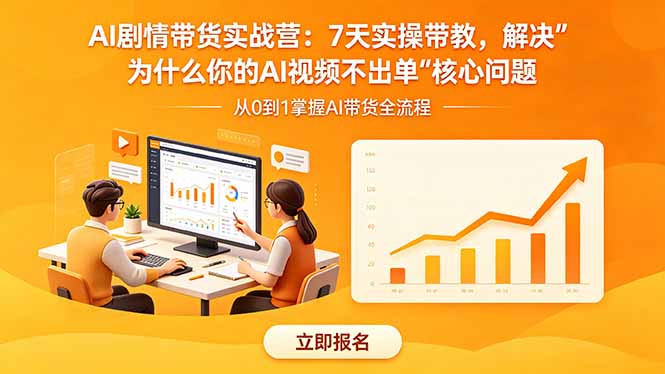 AI剧情带货实战营：7天实操带教，解决“为什么你的AI视频不出单”核心问题-副业网