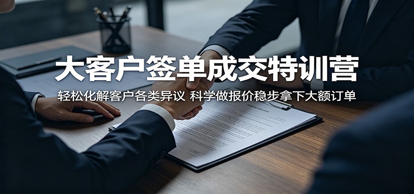 大客户签单成交特训营：轻松化解客户各类异议，科学做报价稳步拿下大额订单-副业网