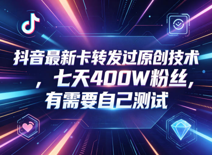 抖音最新卡转发过原创技术，七天400W粉丝，有需要自己测试-副业网