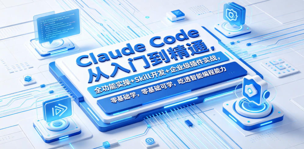Claude Code从入门到精通，全功能实操+Skill开发+企业级插件实战，零基础可学，吃透智能编程全能力-副业网