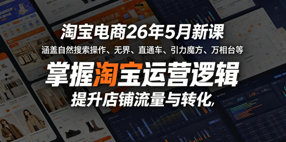 淘宝电商26年5月新课,涵盖自然搜索操作、无界、直通车、引力魔方、万相台等,掌握淘宝运营逻辑,提升店铺流量与转化-副业网