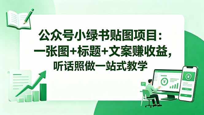 公众号小绿书贴图项目：一张图+标题+文案赚收益，听话照做一站式教学-副业网