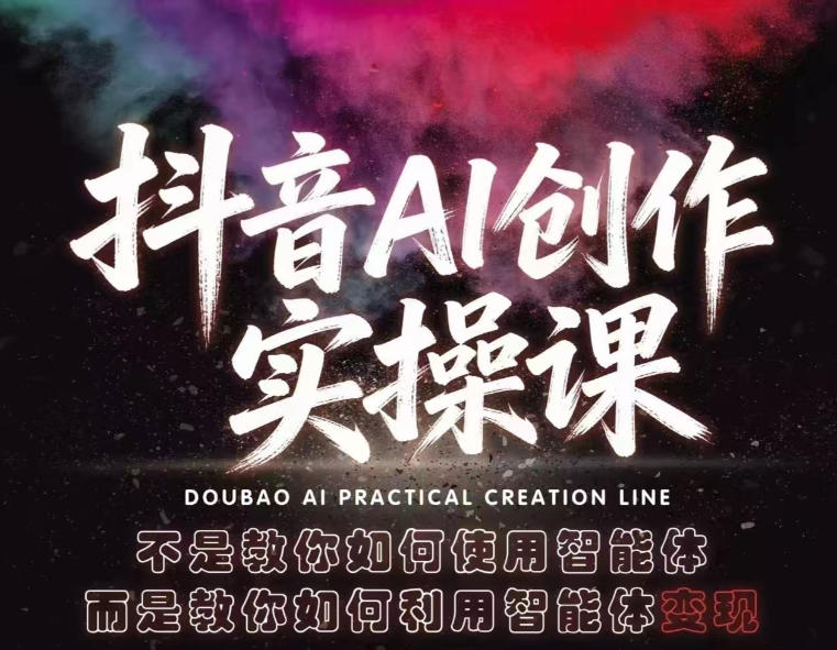 抖音AI创作实操课，不是教你如何使用智能体而是教你如何利用智能体变现(更新5月)-副业网