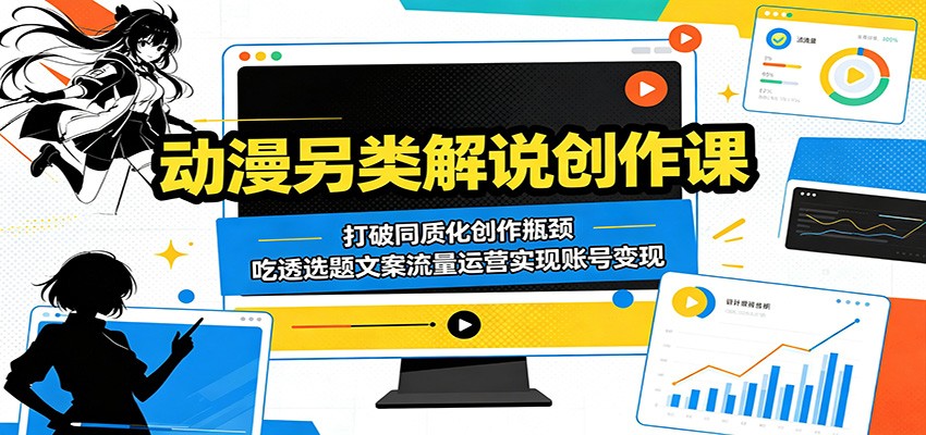 动漫另类解说创作课：打破同质化创作瓶颈，吃透选题文案流量运营实现账号变现-副业网