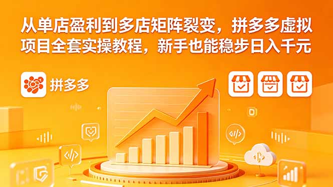 从单店盈利到多店矩阵裂变，拼多多虚拟项目全套实操教程，新手也能稳步日入千元-副业网