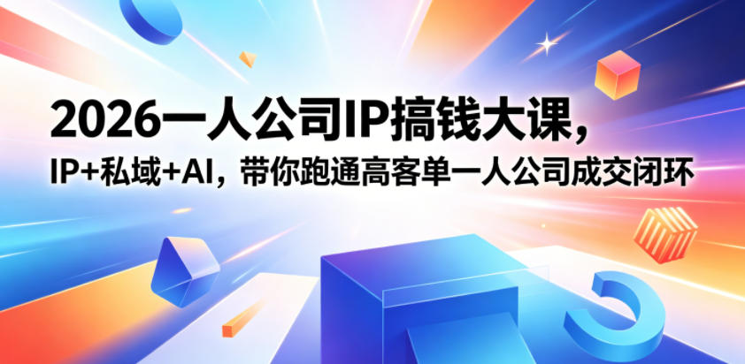 2026一人公司IP搞钱大课扬州站，IP+私域+AI，带你跑通高客单一人公司成交闭环(5.15-16-17)-副业网