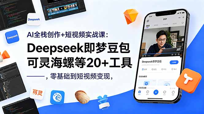 AI全栈创作+短视频实战课:Deepseek即梦豆包可灵海螺等20+工具,零基础到短视频变现-副业网