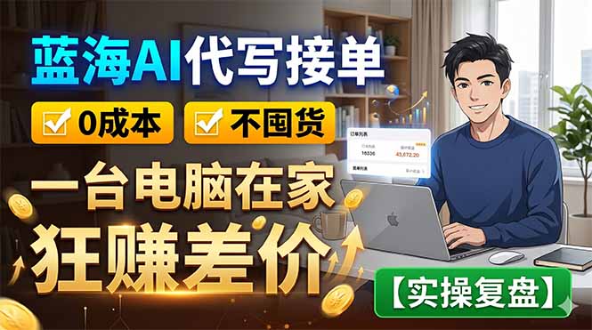 蓝海AI代写接单：0成本不囤货，一台电脑在家狂赚差价【实操复盘】-副业网