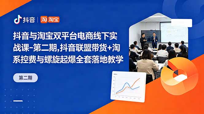 抖音与淘宝双平台电商线下实战课-第二期，抖音联盟带货+淘系控费与螺旋起爆全套落地教学-副业网