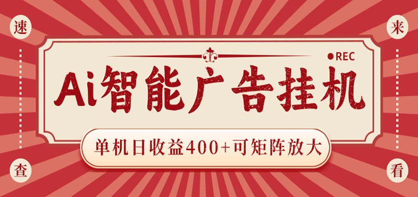 AI智能广告挂机 单机日收益400+ 可矩阵放大 设备越多收益越大 背靠大平台 绿色稳定-副业网