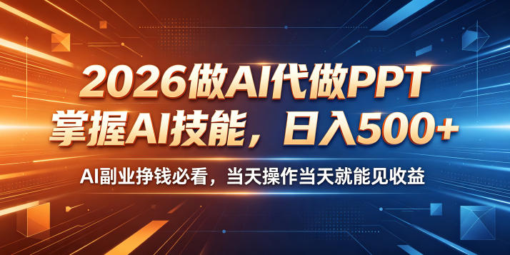 2026做AI代做PPT，掌握AI技能，日入500+，AI副业挣钱必看，当天操作当天就能见收益【揭秘】-副业网