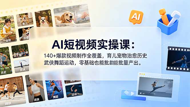 AI短视频实操课:140+爆款视频制作全覆盖,育儿宠物治愈历史武侠舞蹈运动,零基础也能批量产出-副业网