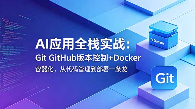 AI应用全栈实战：Git GitHub版本控制+Docker容器化，从代码管理到部署一条龙-副业网