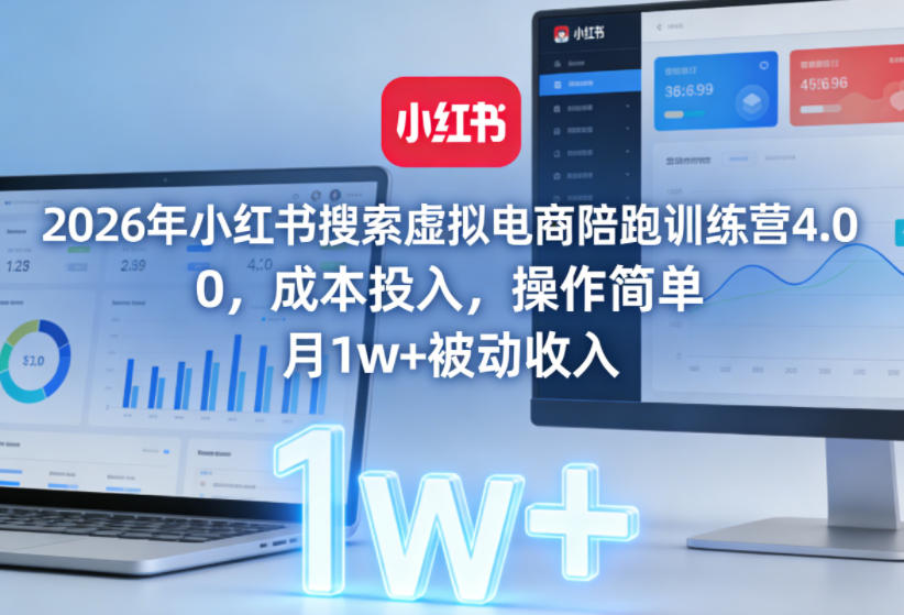 2026年小红书搜索虚拟电商陪跑训练营4.0，0成本投入，操作简单，月1w+被动收入(更新)-副业网